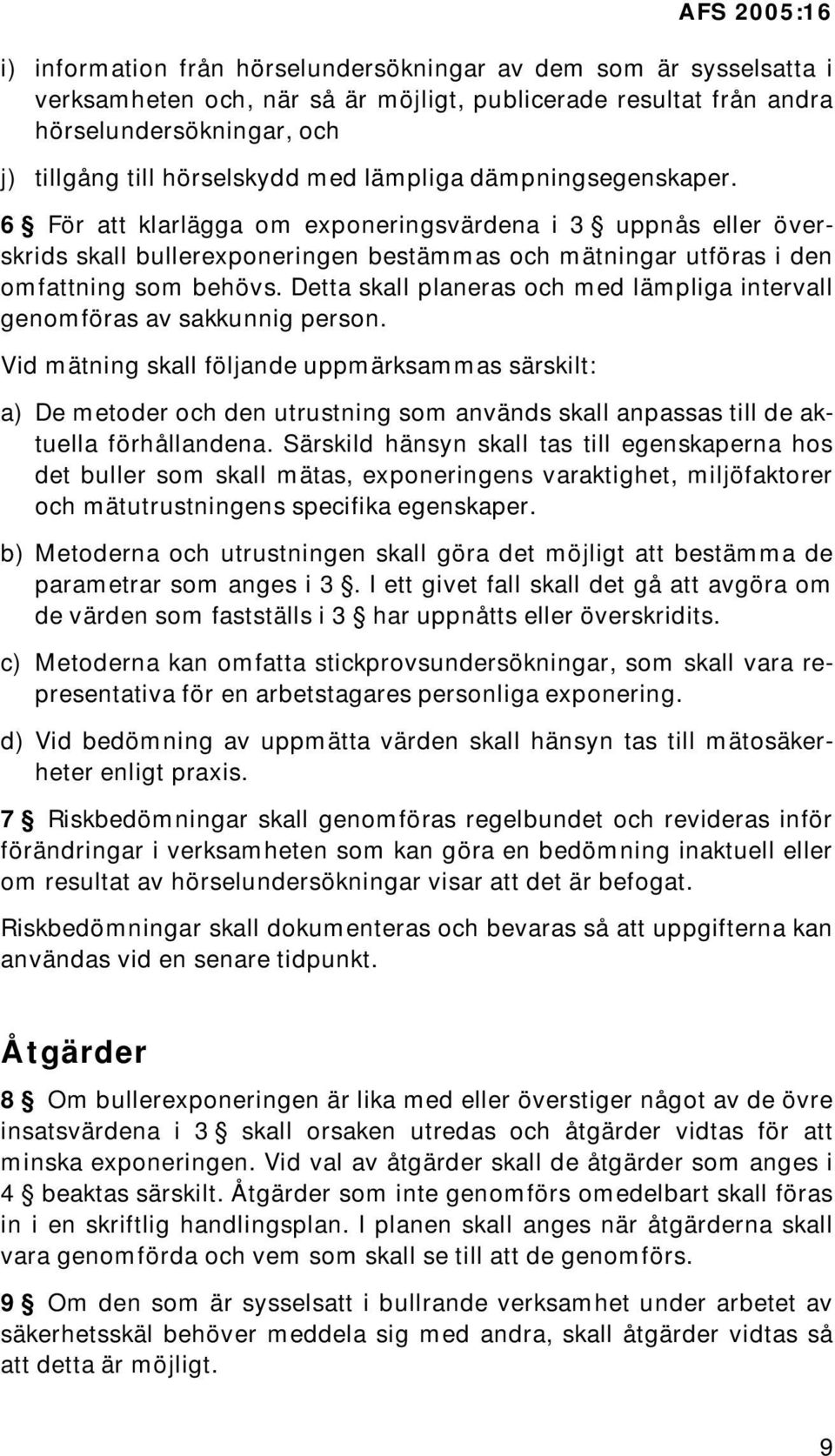 Detta skall planeras och med lämpliga intervall genomföras av sakkunnig person.