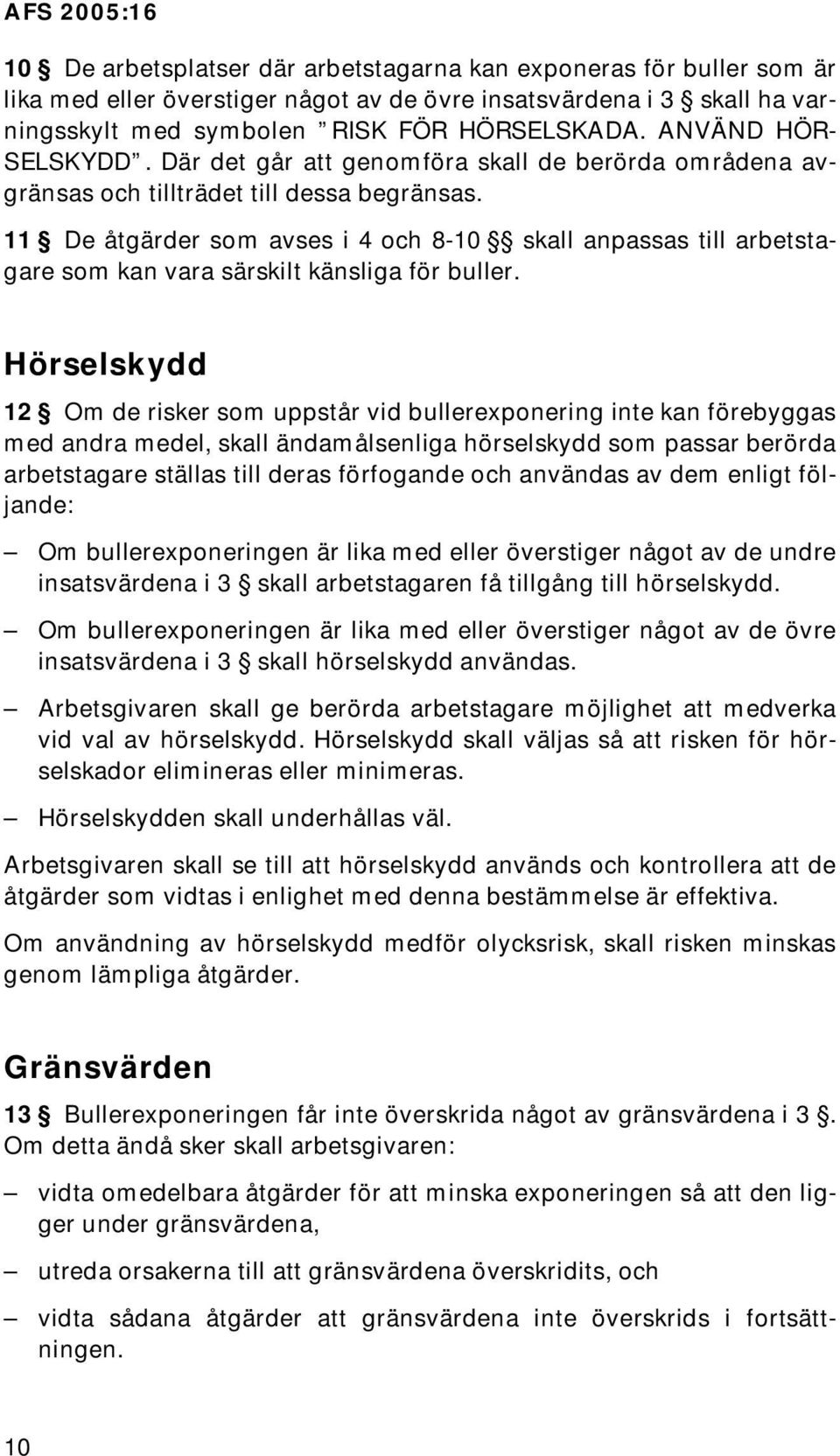 11 De åtgärder som avses i 4 och 8-10 skall anpassas till arbetstagare som kan vara särskilt känsliga för buller.