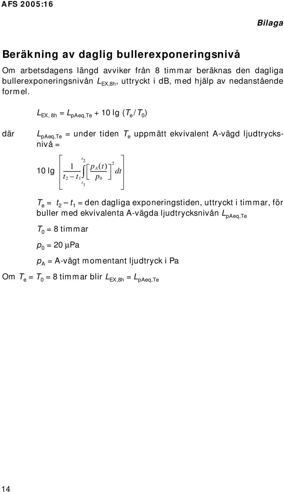 L EX, 8h = L paeq,te + 10 lg (T e /T 0 ) där L paeq,te = under tiden T e uppmätt ekvivalent A-vägd ljudtrycksnivå = 10 lg 1 ------------ t 2 t 1 t 2 p A t