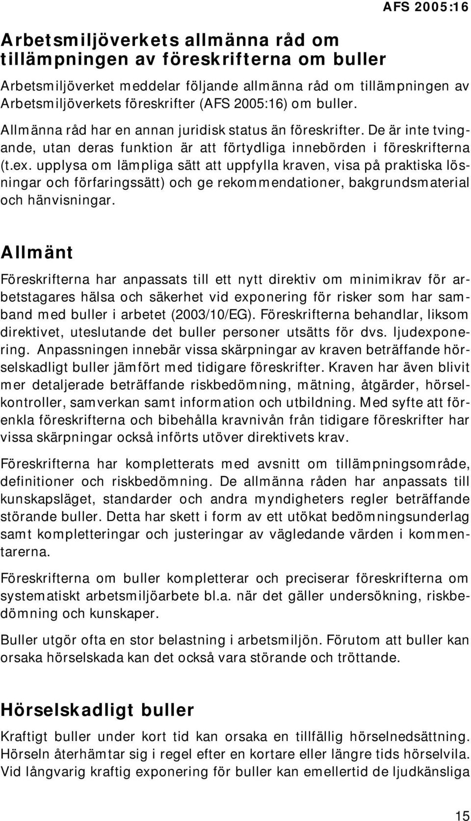 upplysa om lämpliga sätt att uppfylla kraven, visa på praktiska lösningar och förfaringssätt) och ge rekommendationer, bakgrundsmaterial och hänvisningar.