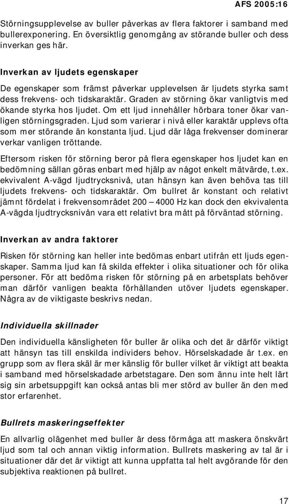 Om ett ljud innehåller hörbara toner ökar vanligen störningsgraden. Ljud som varierar i nivå eller karaktär upplevs ofta som mer störande än konstanta ljud.