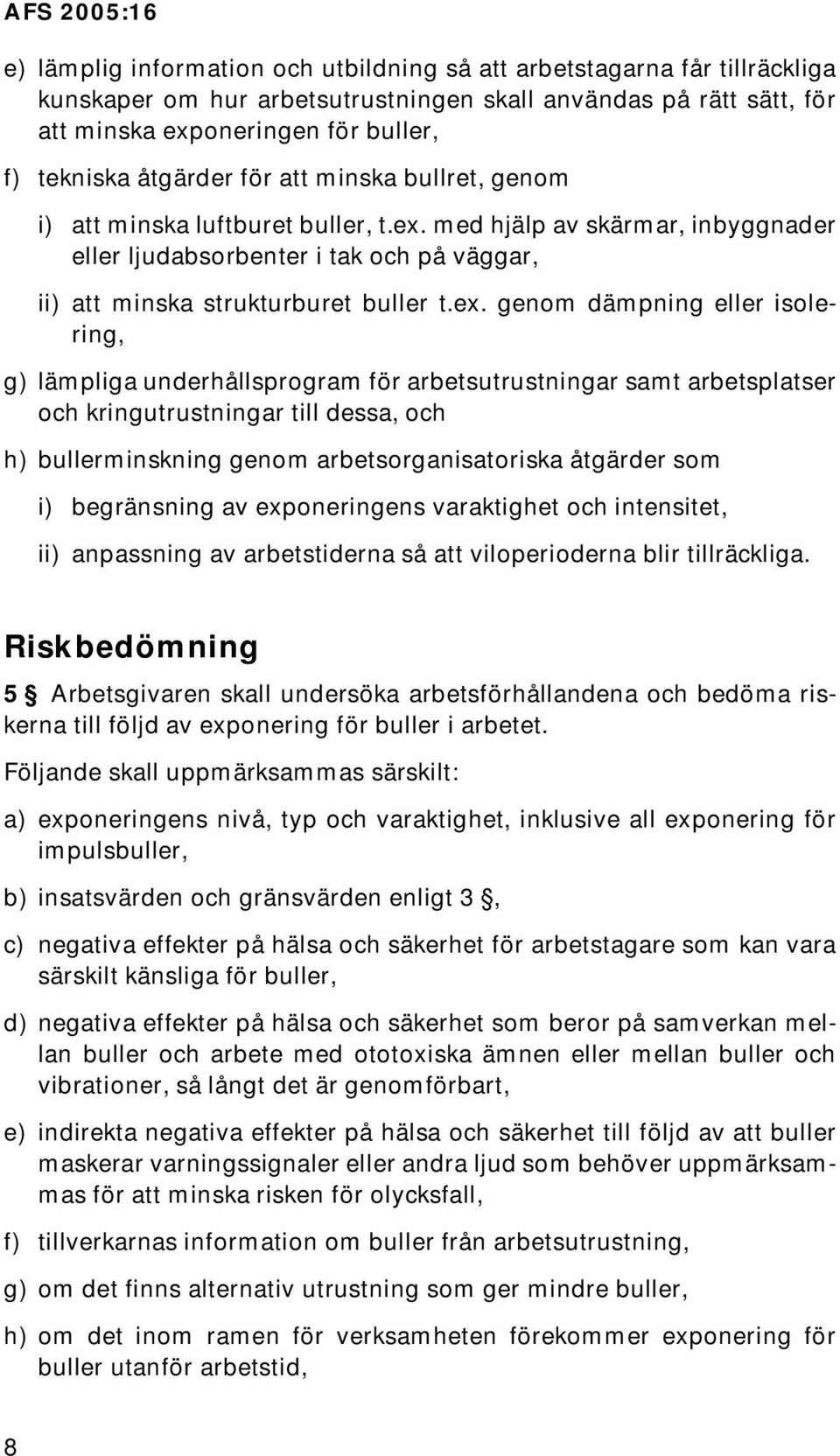 med hjälp av skärmar, inbyggnader eller ljudabsorbenter i tak och på väggar, ii) att minska strukturburet buller t.ex.