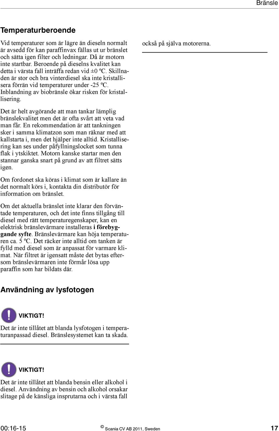 Inblandning av biobränsle ökar risken för kristallisering. också på själva motorerna. Det är helt avgörande att man tankar lämplig bränslekvalitet men det är ofta svårt att veta vad man får.