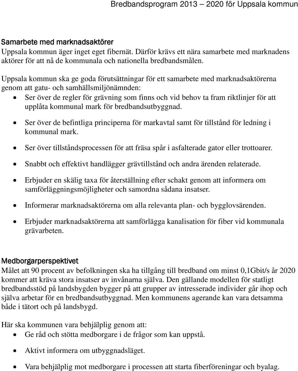 Uppsala kommun ska ge goda förutsättningar för ett samarbete med marknadsaktörerna genom att gatu- och samhällsmiljönämnden: Ser över de regler för grävning som finns och vid behov ta fram riktlinjer