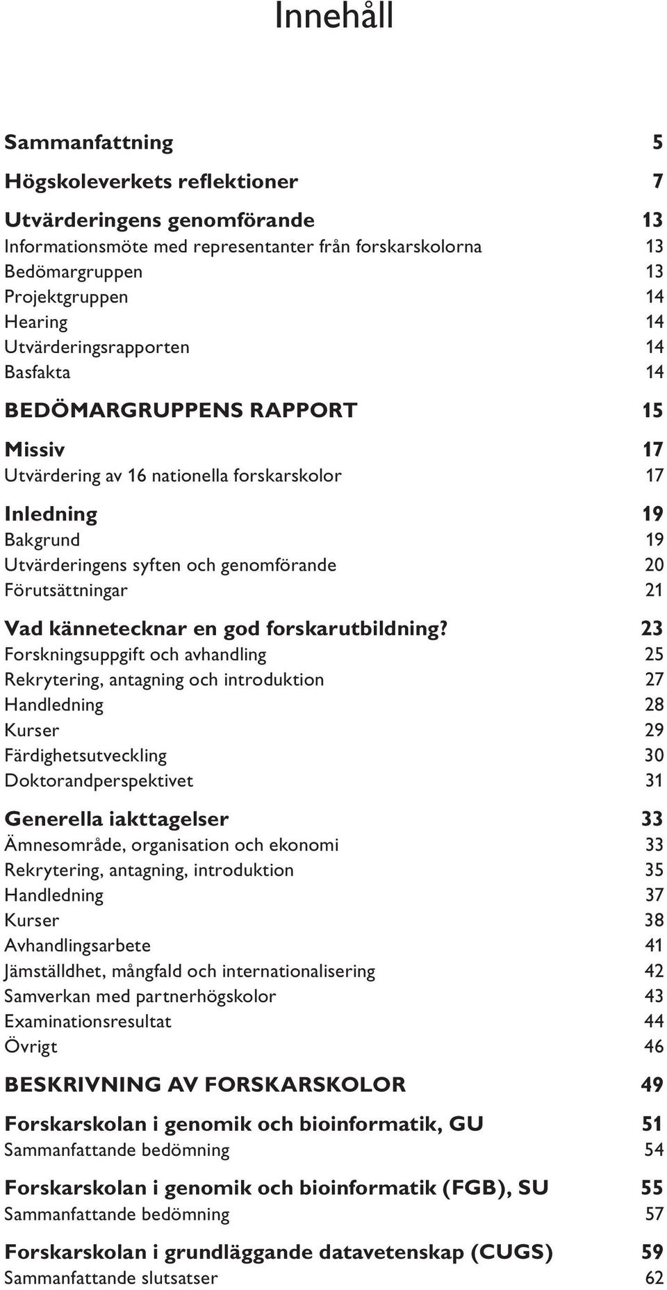 Förutsättningar 21 Vad kännetecknar en god forskarutbildning?