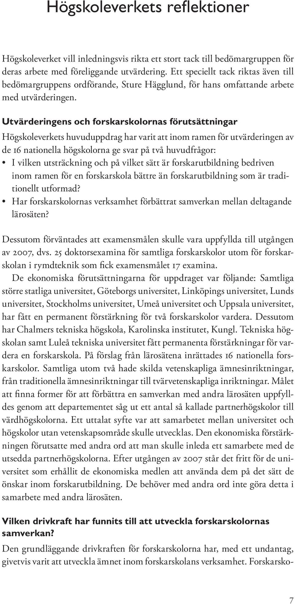 Utvärderingens och forskarskolornas förutsättningar Högskoleverkets huvuduppdrag har varit att inom ramen för utvärderingen av de 16 nationella högskolorna ge svar på två huvudfrågor: I vilken