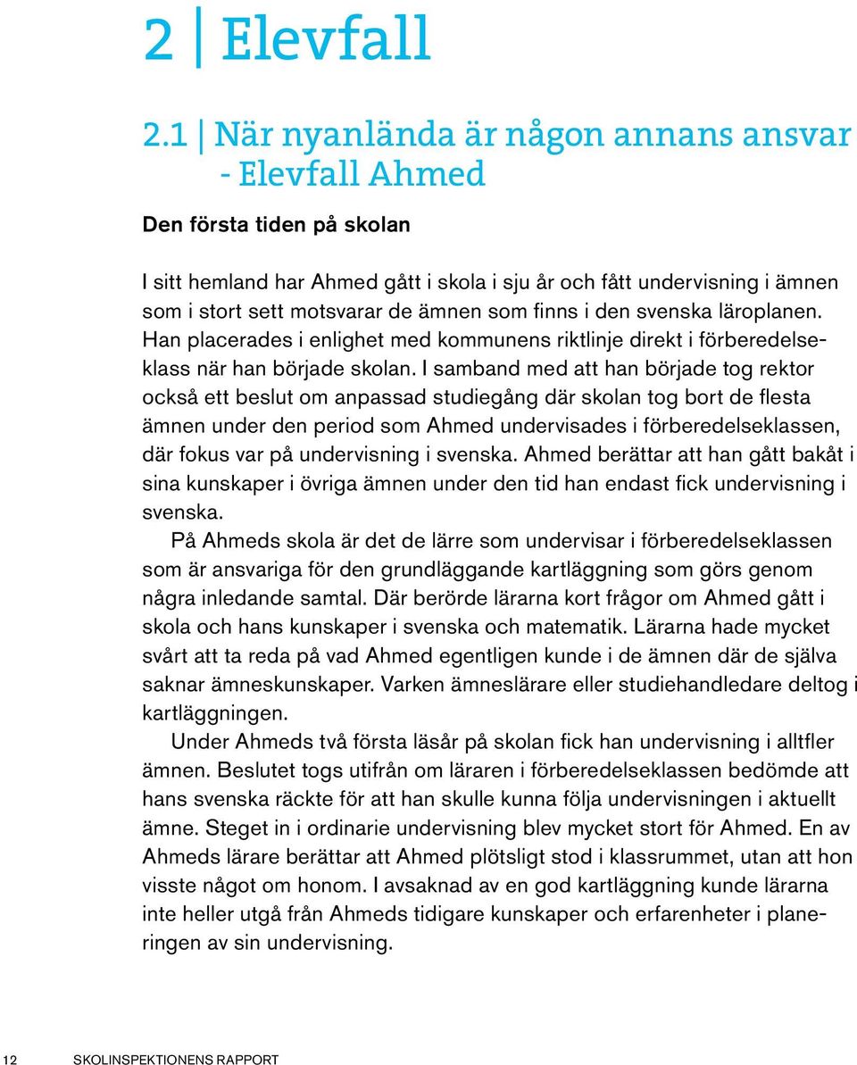 finns i den svenska läroplanen. Han placerades i enlighet med kommunens riktlinje direkt i förberedelseklass när han började skolan.