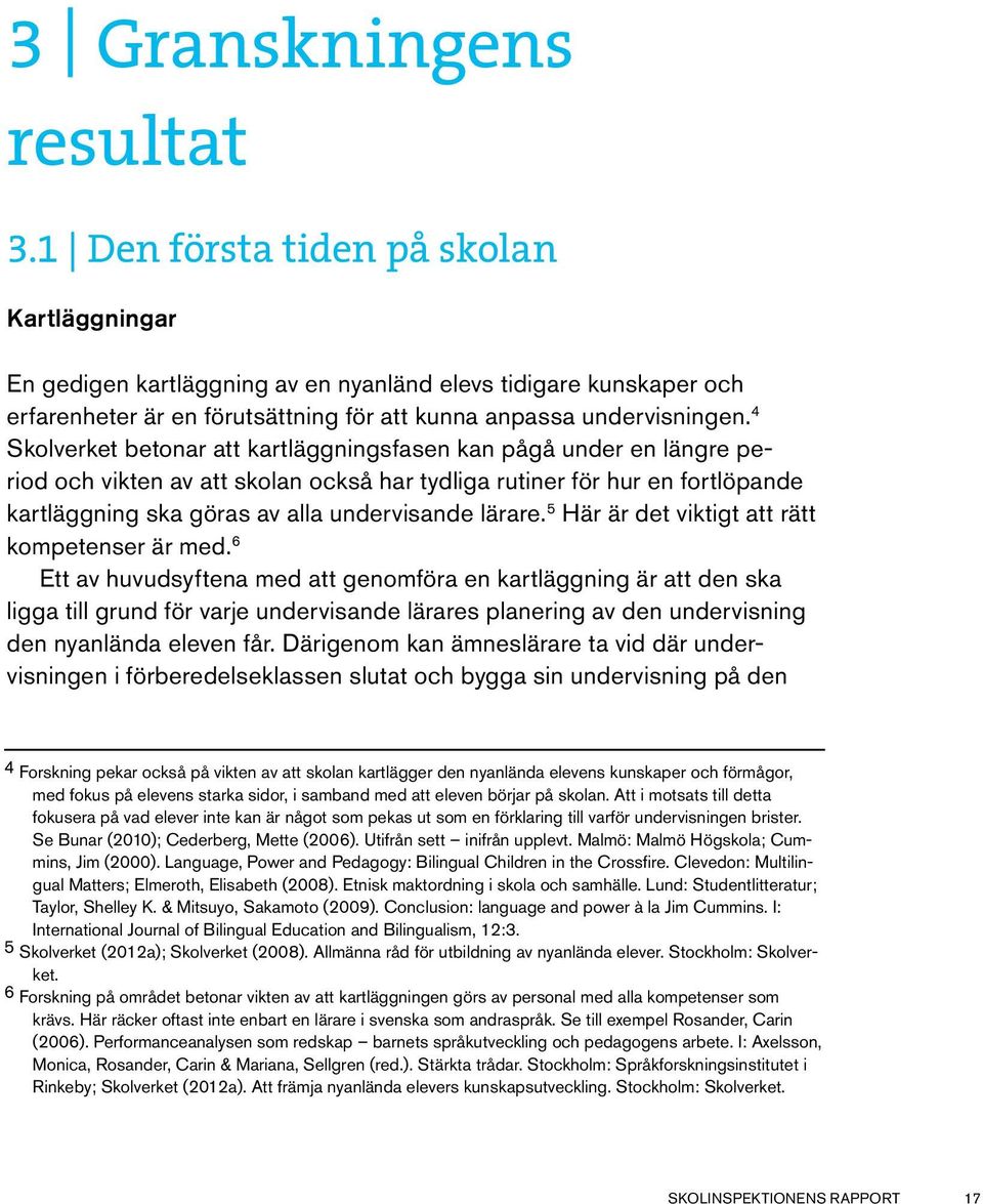 4 Skolverket betonar att kartläggningsfasen kan pågå under en längre period och vikten av att skolan också har tydliga rutiner för hur en fortlöpande kartläggning ska göras av alla undervisande