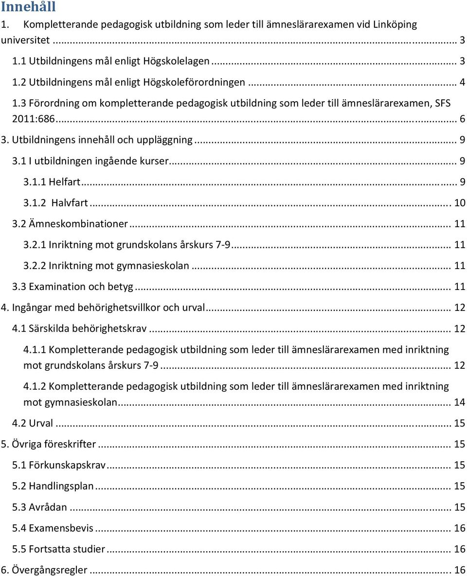 .. 9 3.1.2 Halvfart... 10 3.2 Ämneskombinationer... 11 3.2.1 Inriktning mot grundskolans årskurs 7 9... 11 3.2.2 Inriktning mot gymnasieskolan... 11 3.3 Examination och betyg... 11 4.