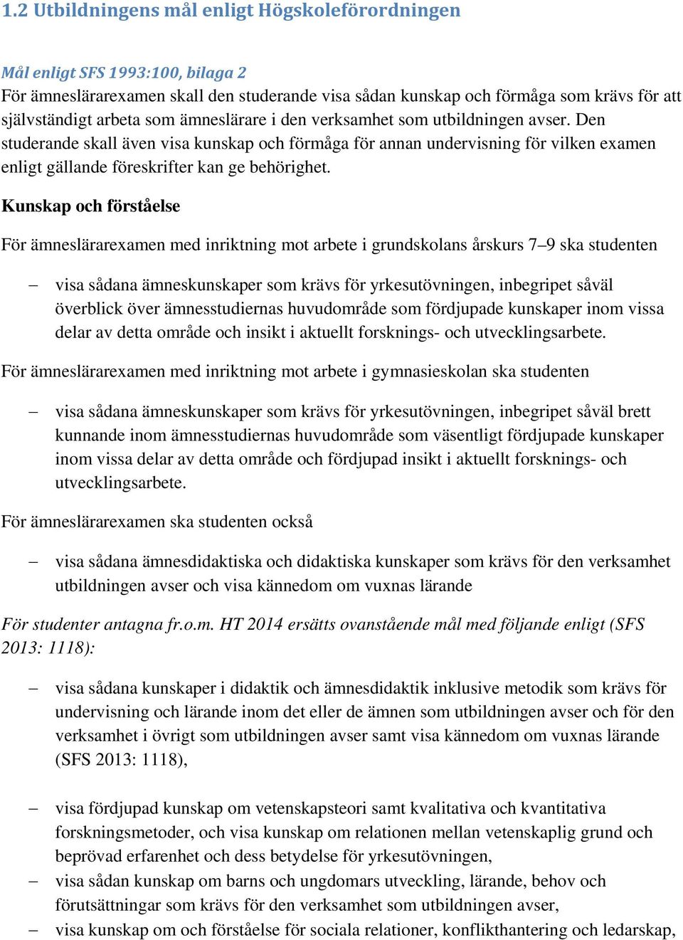 Kunskap och förståelse För ämneslärarexamen med inriktning mot arbete i grundskolans årskurs 7 9 ska studenten visa sådana ämneskunskaper som krävs för yrkesutövningen, inbegripet såväl överblick