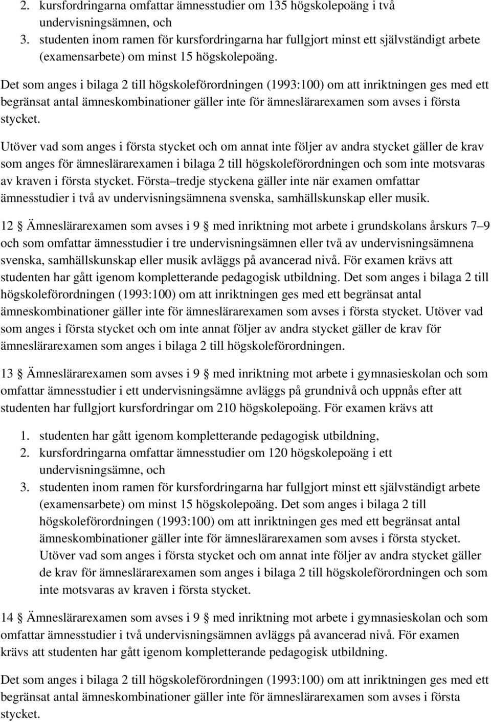 Det som anges i bilaga 2 till högskoleförordningen (1993:100) om att inriktningen ges med ett begränsat antal ämneskombinationer gäller inte för ämneslärarexamen som avses i första stycket.