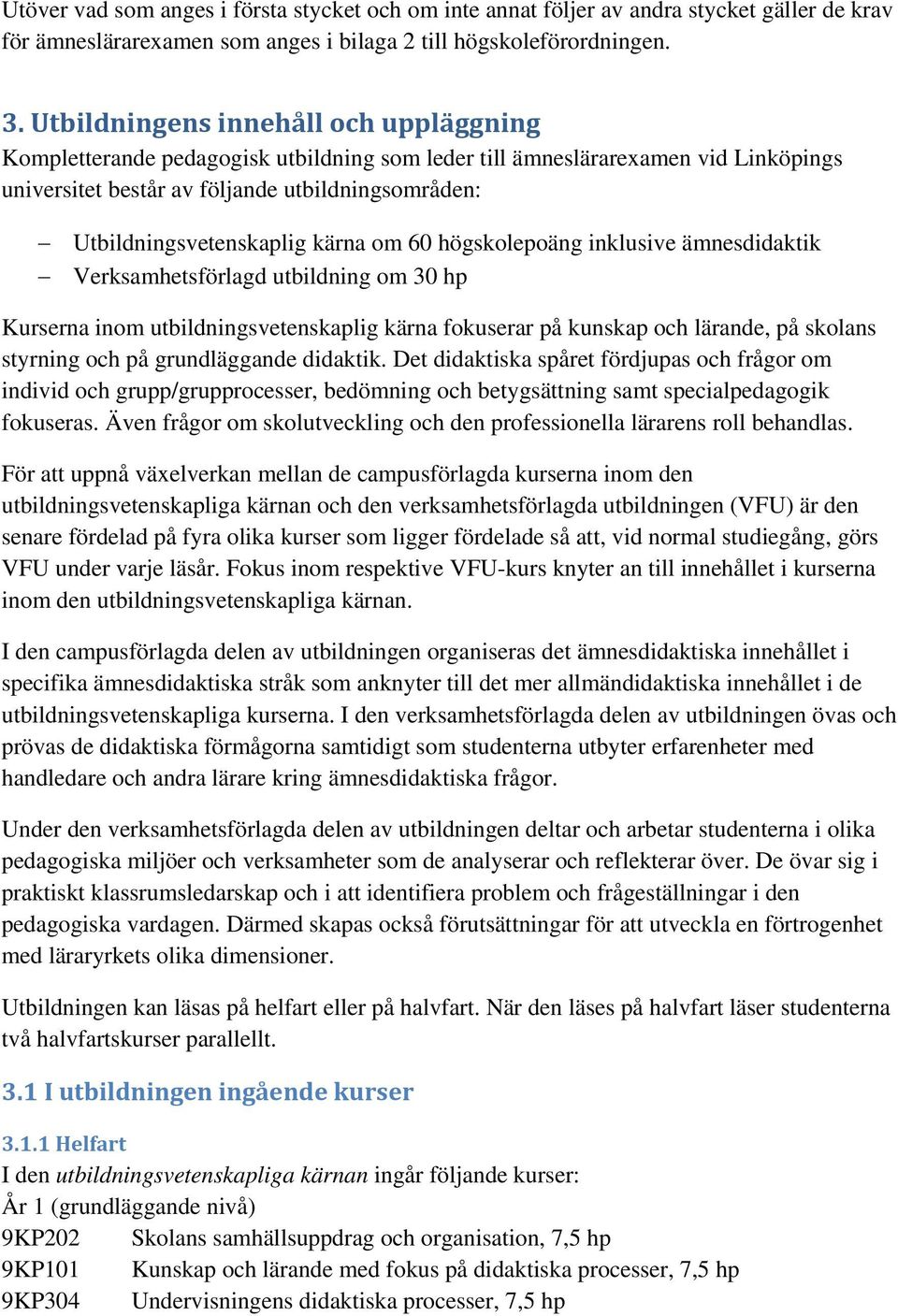 kärna om 60 högskolepoäng inklusive ämnesdidaktik Verksamhetsförlagd utbildning om 30 hp Kurserna inom utbildningsvetenskaplig kärna fokuserar på kunskap och lärande, på skolans styrning och på