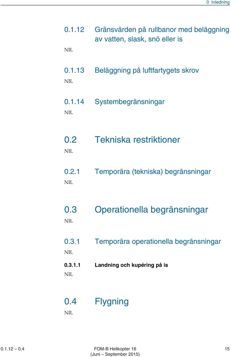 3 Operationella begränsningar 0.3.1 Temporära operationella begränsningar 0.3.1.1 Landning och kupéring på is 0.