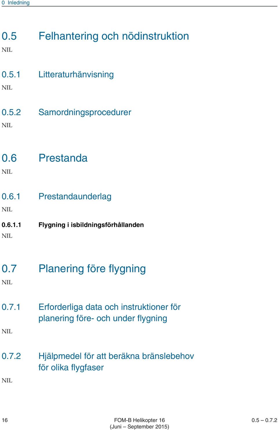 7 Planering före flygning 0.7.1 Erforderliga data och instruktioner för planering före- och under flygning 0.