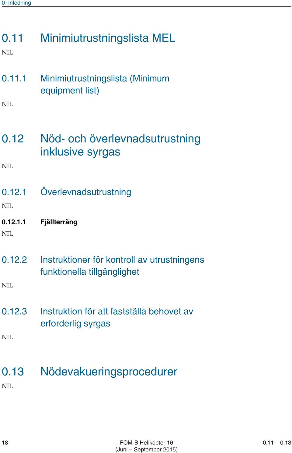 12.2 Instruktioner för kontroll av utrustningens funktionella tillgänglighet 0.12.3 Instruktion för att fastställa behovet av erforderlig syrgas 0.