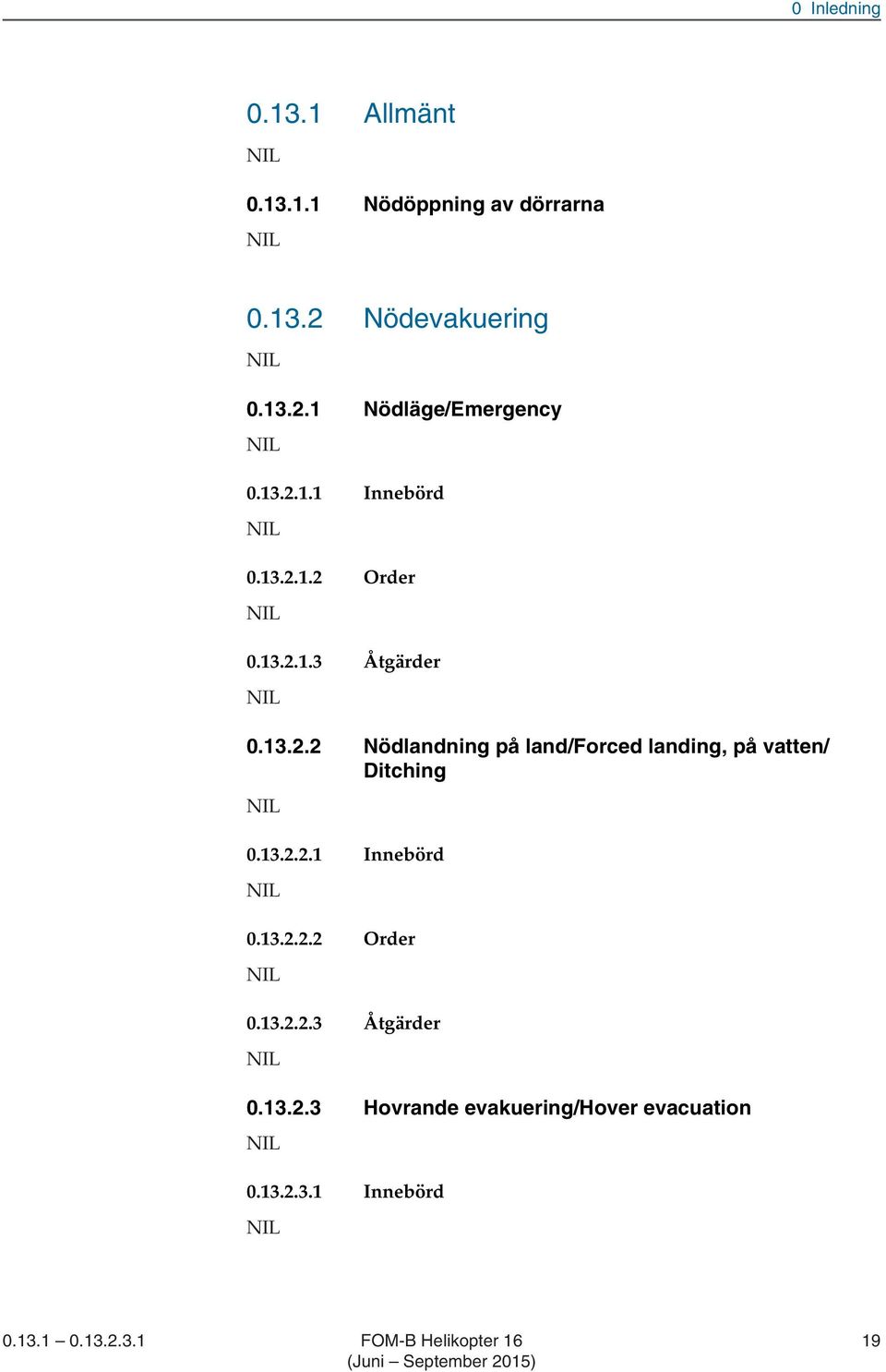 13.2.2.1 Innebörd 0.13.2.2.2 Order 0.13.2.2.3 Åtgärder 0.13.2.3 Hovrande evakuering/hover evacuation 0.