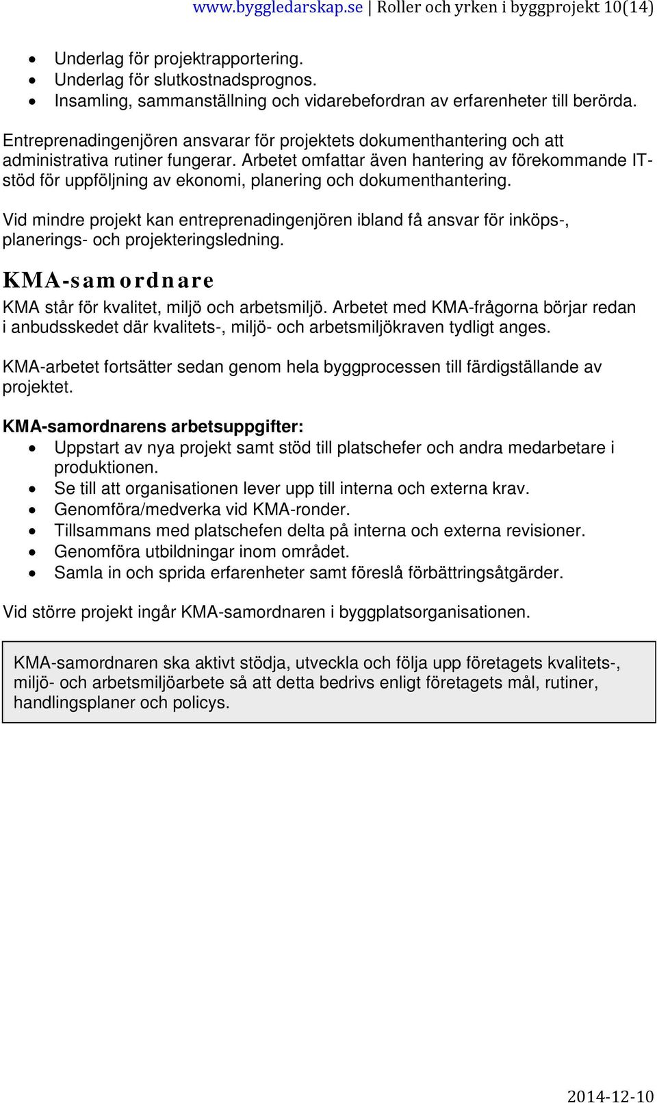 Arbetet omfattar även hantering av förekommande ITstöd för uppföljning av ekonomi, planering och dokumenthantering.