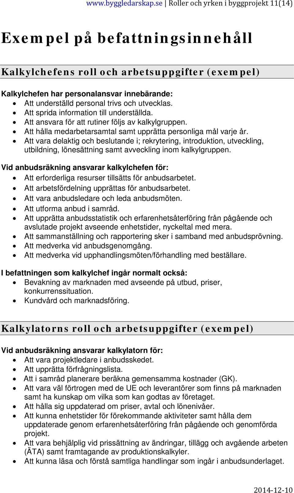 och utvecklas. Att sprida information till underställda. Att ansvara för att rutiner följs av kalkylgruppen. Att hålla medarbetarsamtal samt upprätta personliga mål varje år.