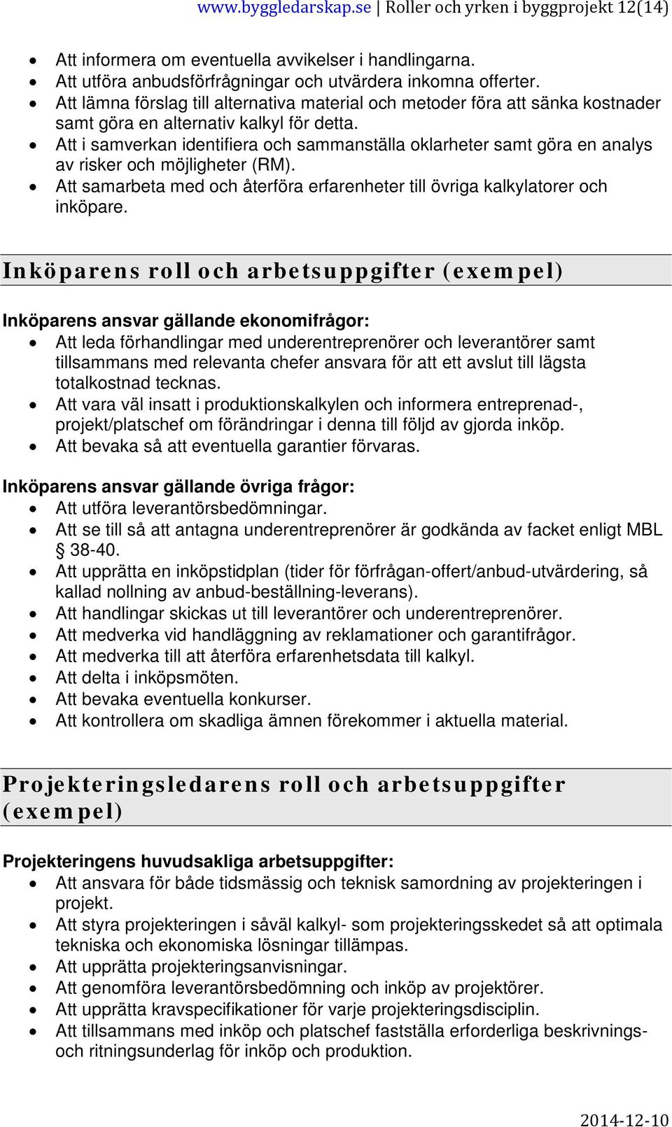 Att i samverkan identifiera och sammanställa oklarheter samt göra en analys av risker och möjligheter (RM). Att samarbeta med och återföra erfarenheter till övriga kalkylatorer och inköpare.