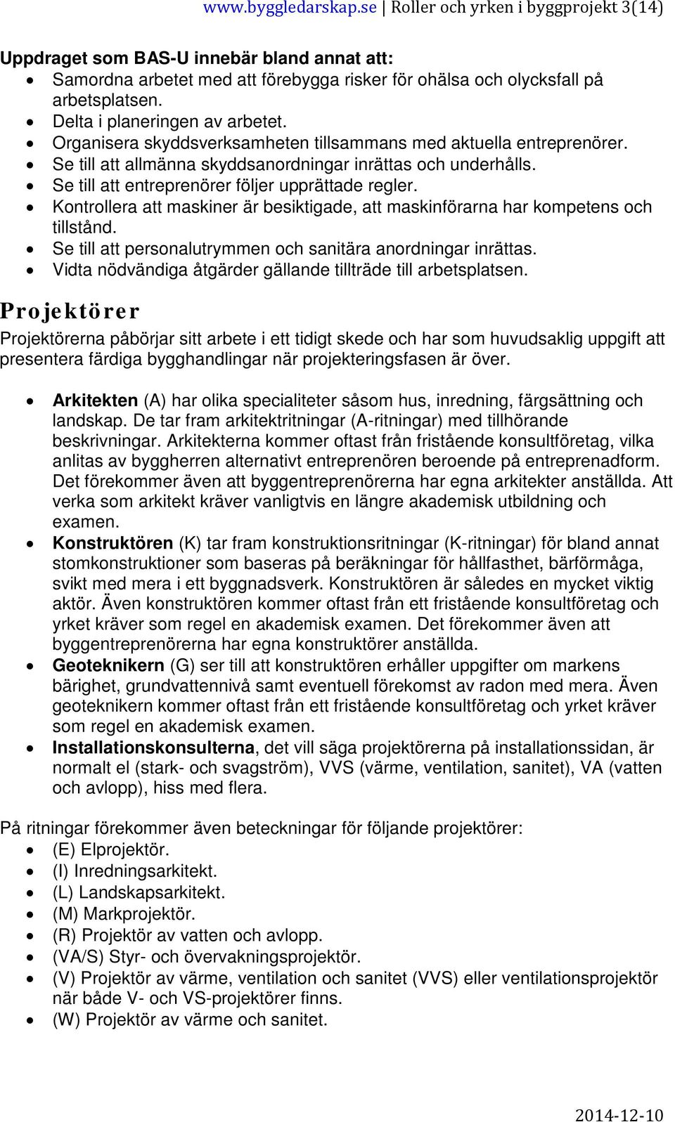 Se till att entreprenörer följer upprättade regler. Kontrollera att maskiner är besiktigade, att maskinförarna har kompetens och tillstånd.