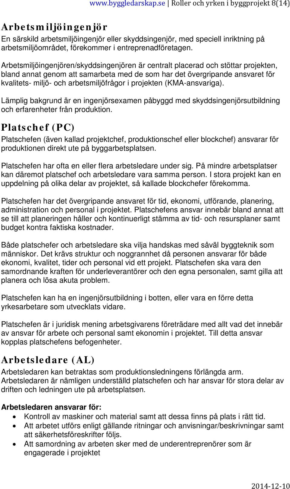 Arbetsmiljöingenjören/skyddsingenjören är centralt placerad och stöttar projekten, bland annat genom att samarbeta med de som har det övergripande ansvaret för kvalitets- miljö- och arbetsmiljöfrågor