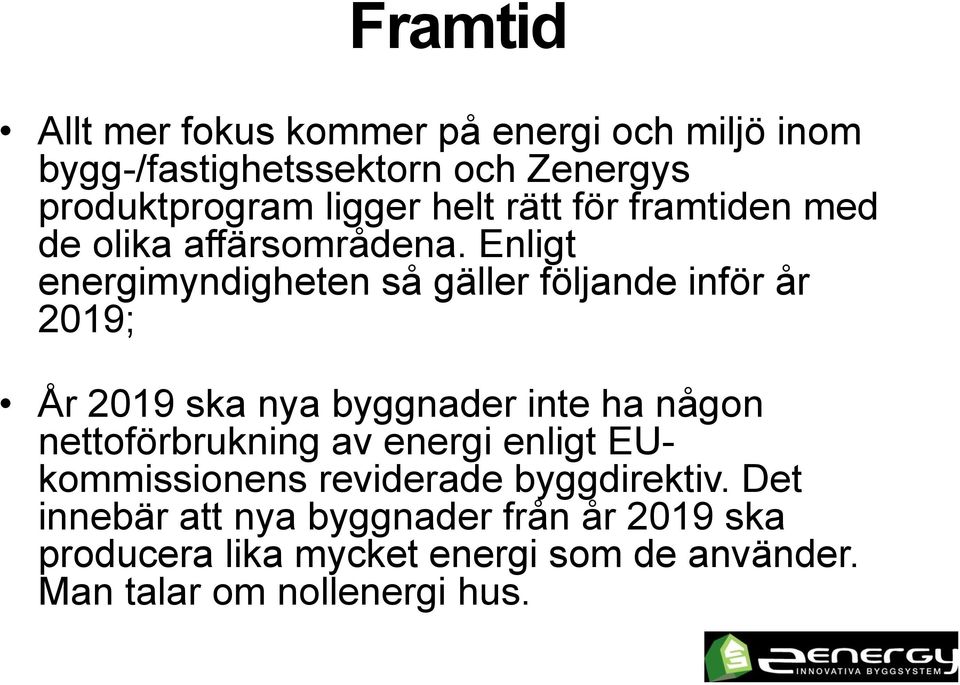 Enligt energimyndigheten så gäller följande inför år 2019; År 2019 ska nya byggnader inte ha någon nettoförbrukning