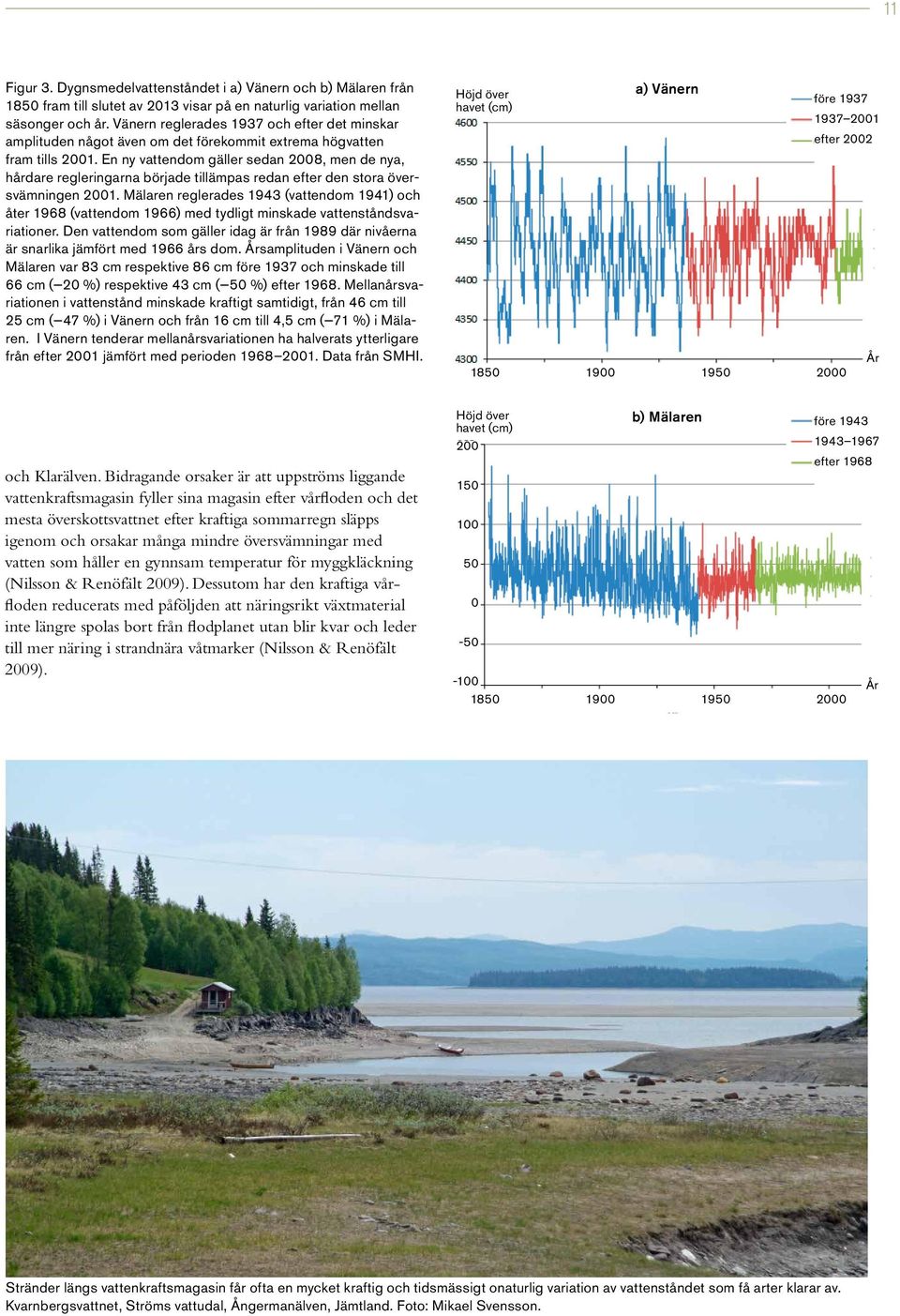 En ny vattendom gäller sedan 2008, men de nya, hårdare regleringarna började tillämpas redan efter den stora översvämningen 2001.