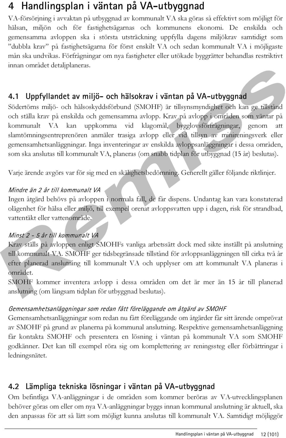 undvikas. Förfrågningar om nya fastigheter eller utökade byggrätter behandlas restriktivt innan området detaljplaneras. 4.