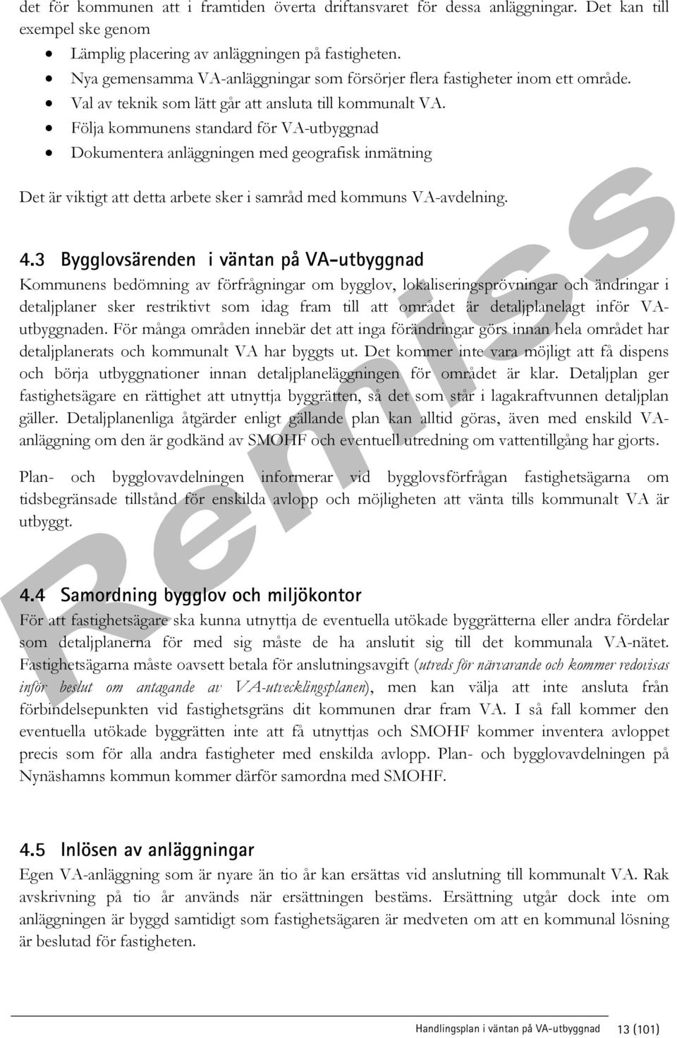 Följa kommunens standard för VA-utbyggnad Dokumentera anläggningen med geografisk inmätning Det är viktigt att detta arbete sker i samråd med kommuns VA-avdelning. 4.