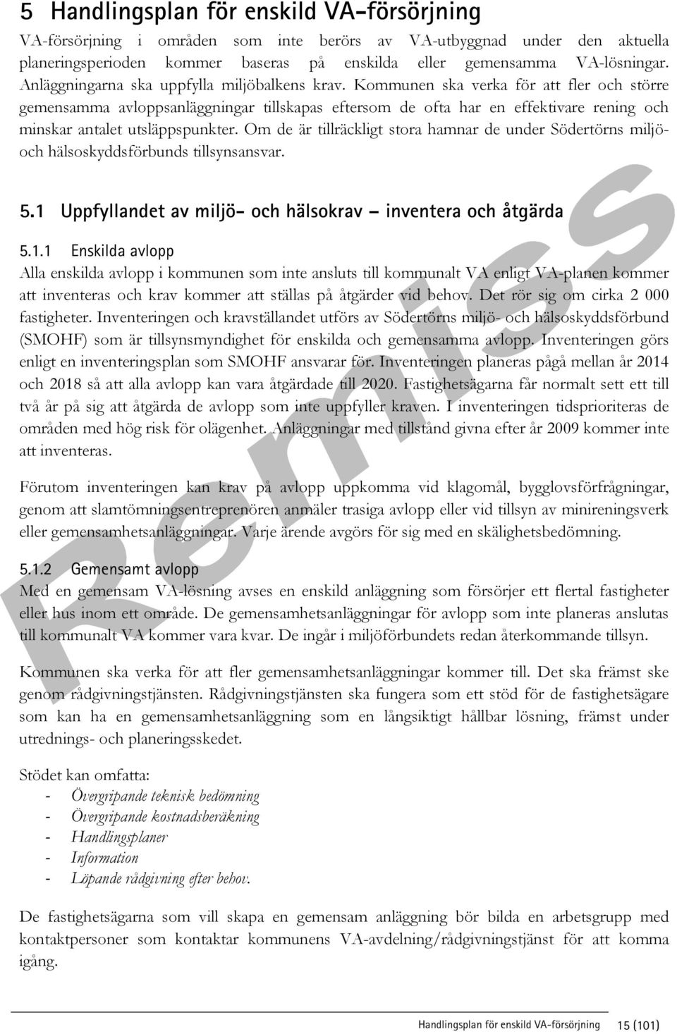 Kommunen ska verka för att fler och större gemensamma avloppsanläggningar tillskapas eftersom de ofta har en effektivare rening och minskar antalet utsläppspunkter.