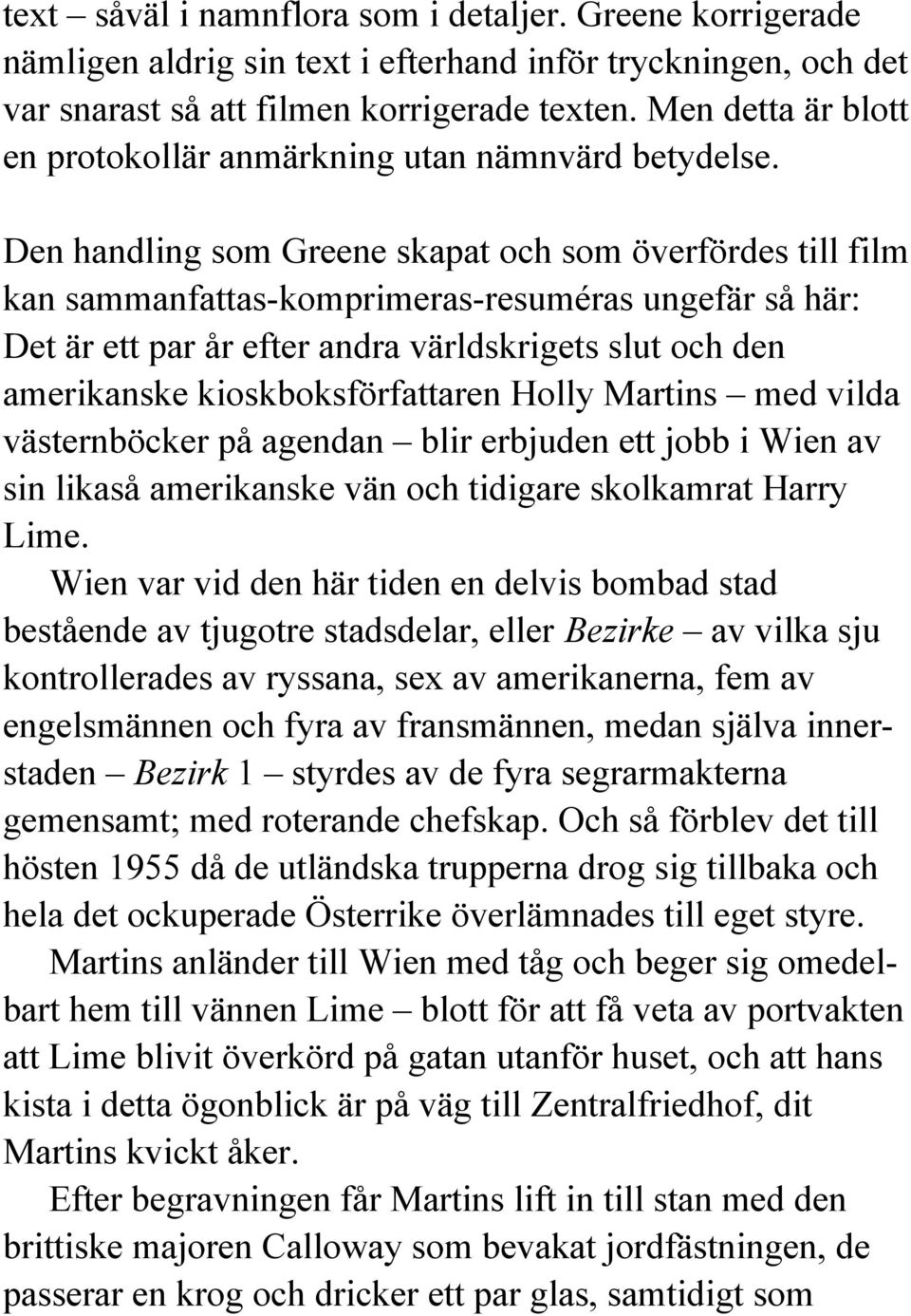 Den handling som Greene skapat och som överfördes till film kan sammanfattas-komprimeras-resuméras ungefär så här: Det är ett par år efter andra världskrigets slut och den amerikanske