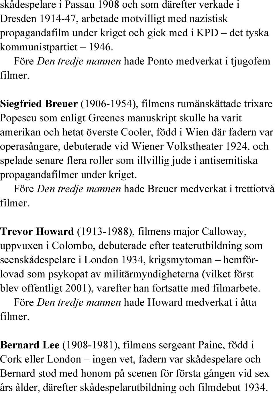 Siegfried Breuer (1906-1954), filmens rumänskättade trixare Popescu som enligt Greenes manuskript skulle ha varit amerikan och hetat överste Cooler, född i Wien där fadern var operasångare,