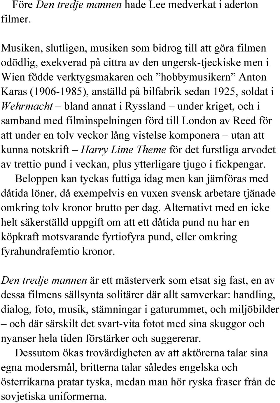 på bilfabrik sedan 1925, soldat i Wehrmacht bland annat i Ryssland under kriget, och i samband med filminspelningen förd till London av Reed för att under en tolv veckor lång vistelse komponera utan