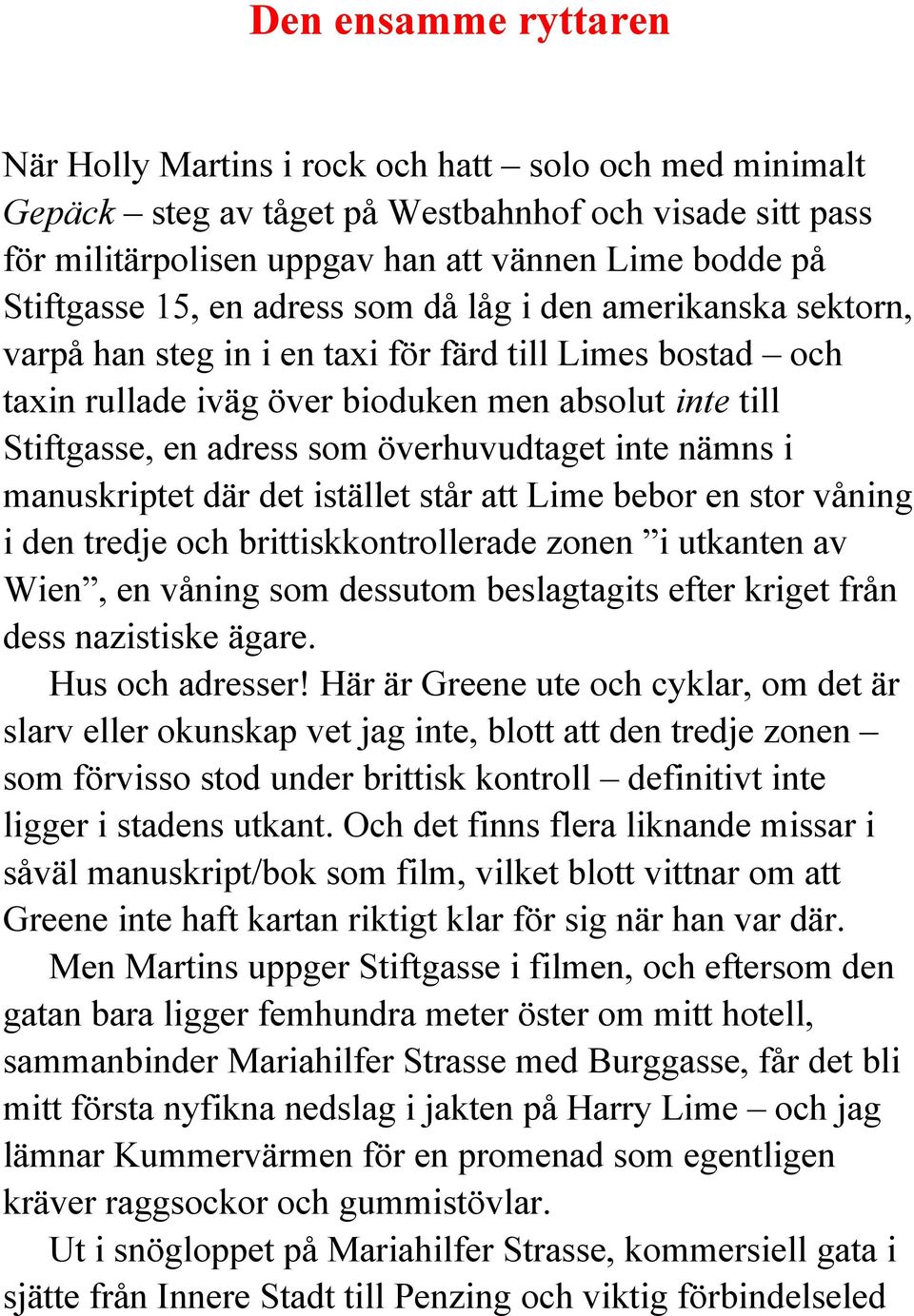 överhuvudtaget inte nämns i manuskriptet där det istället står att Lime bebor en stor våning i den tredje och brittiskkontrollerade zonen i utkanten av Wien, en våning som dessutom beslagtagits efter