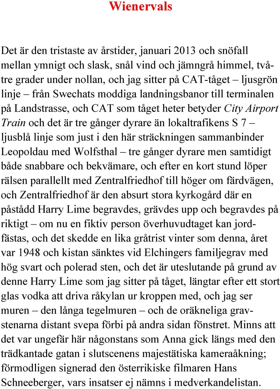 här sträckningen sammanbinder Leopoldau med Wolfsthal tre gånger dyrare men samtidigt både snabbare och bekvämare, och efter en kort stund löper rälsen parallellt med Zentralfriedhof till höger om