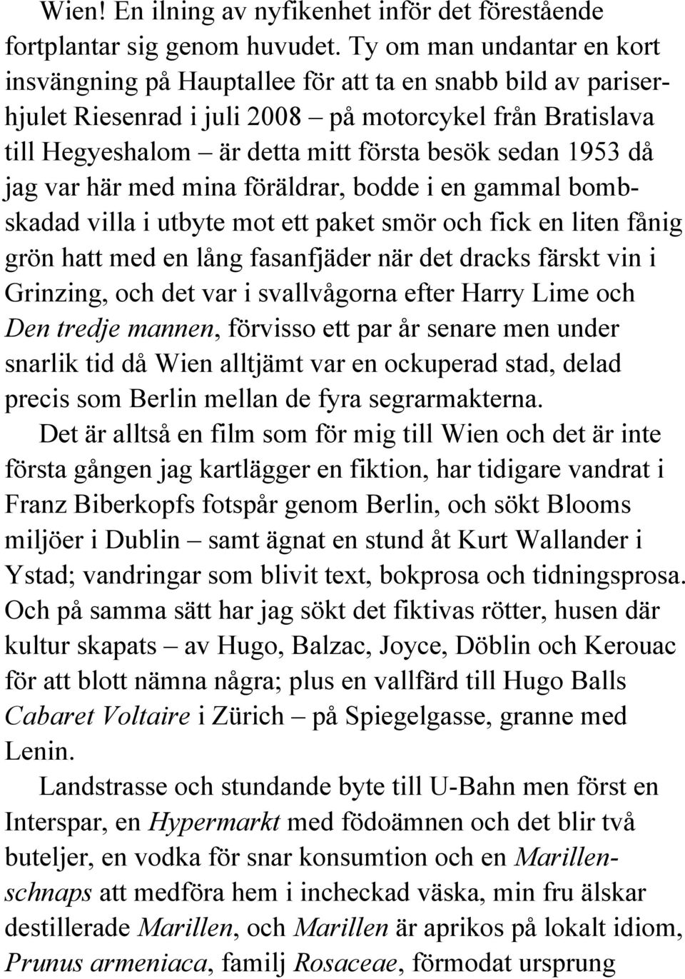 1953 då jag var här med mina föräldrar, bodde i en gammal bombskadad villa i utbyte mot ett paket smör och fick en liten fånig grön hatt med en lång fasanfjäder när det dracks färskt vin i Grinzing,