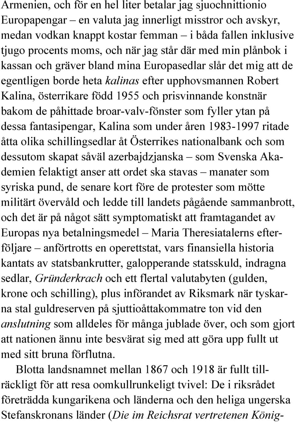 prisvinnande konstnär bakom de påhittade broar-valv-fönster som fyller ytan på dessa fantasipengar, Kalina som under åren 1983-1997 ritade åtta olika schillingsedlar åt Österrikes nationalbank och