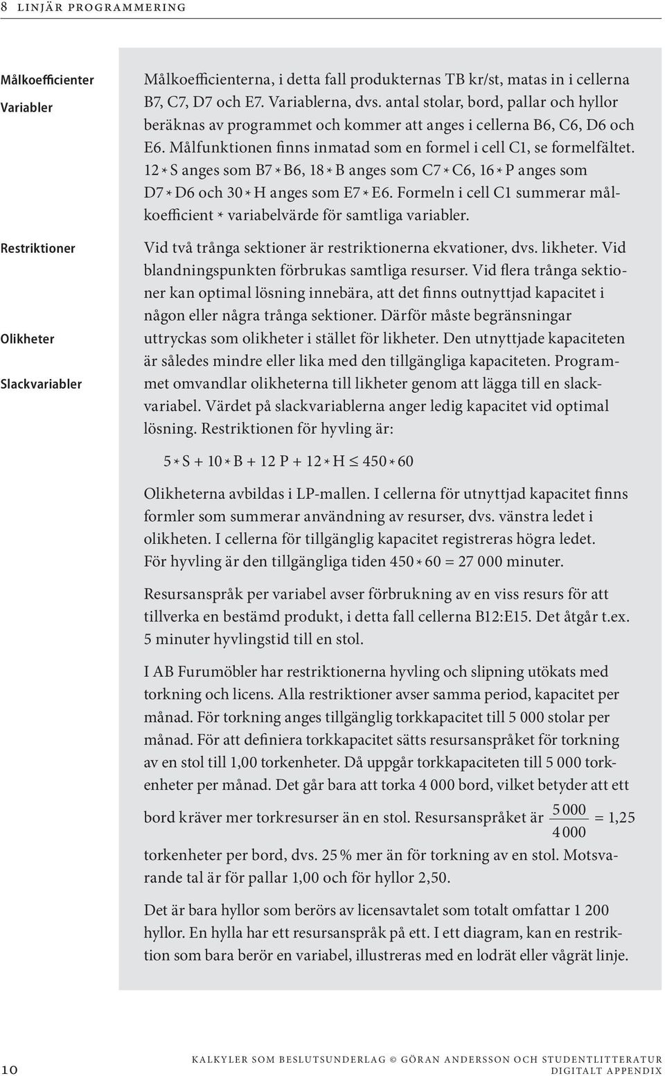 12 * S anges som B7 * B6, 18 * B anges som C7 * C6, 16 * P anges som D7 * D6 och 30 * H anges som E7 * E6. Formeln i cell C1 summerar målkoefficient * variabelvärde för samtliga variabler.