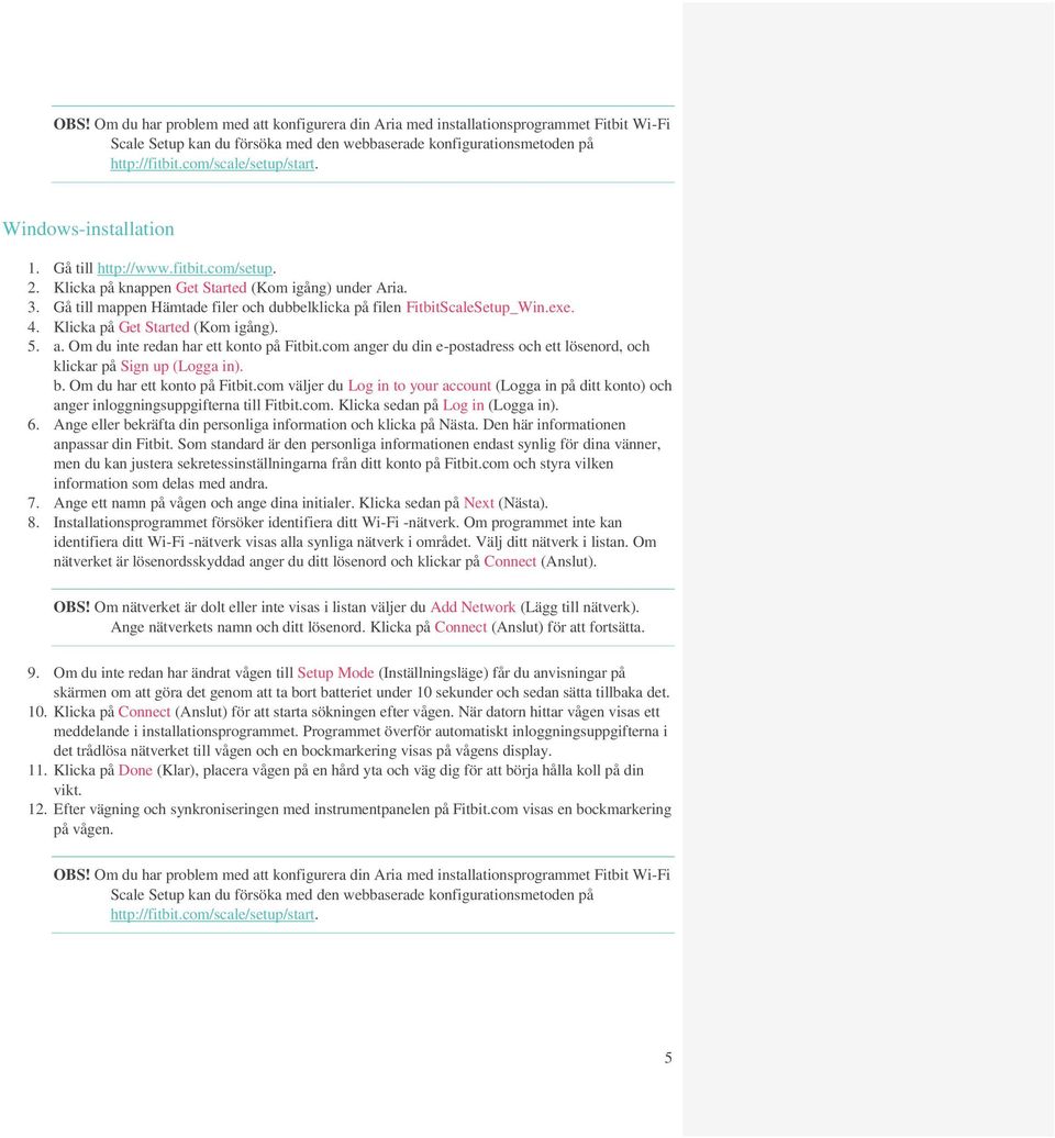 Gå till mappen Hämtade filer och dubbelklicka på filen FitbitScaleSetup_Win.exe. 4. Klicka på Get Started (Kom igång). 5. a. Om du inte redan har ett konto på Fitbit.