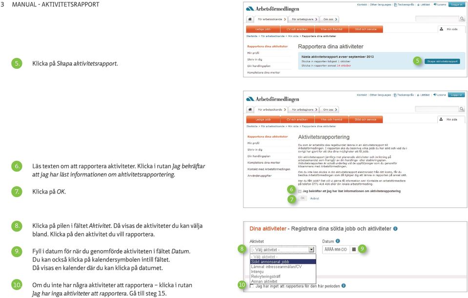 Då visas de aktiviteter du kan välja bland. Klicka på den aktivitet du vill rapportera. 9. Fyll i datum för när du genomförde aktiviteten i fältet Datum.