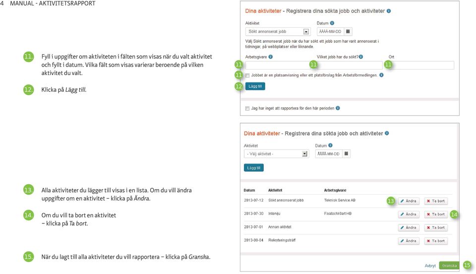 Vilka fält som visas varierar beroende på vilken aktivitet du valt. 12. Klicka på Lägg till. 11 11 11 11 12 13.