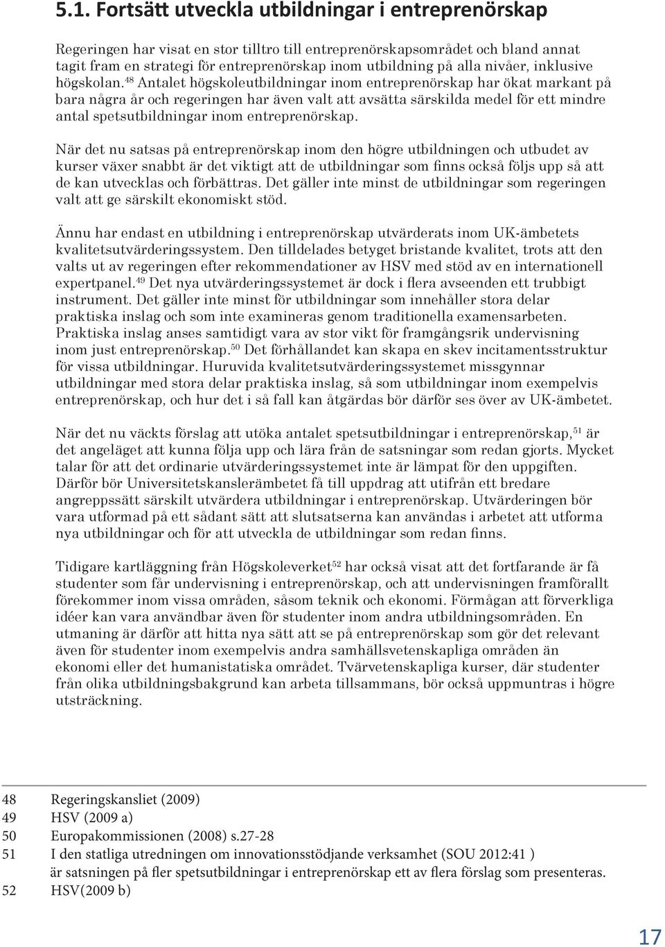 48 Antalet högskoleutbildningar inom entreprenörskap har ökat markant på bara några år och regeringen har även valt att avsätta särskilda medel för ett mindre antal spetsutbildningar inom