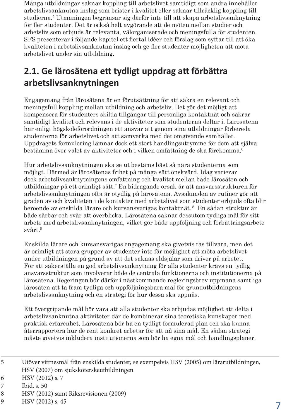 Det är också helt avgörande att de möten mellan studier och arbetsliv som erbjuds är relevanta, välorganiserade och meningsfulla för studenten.