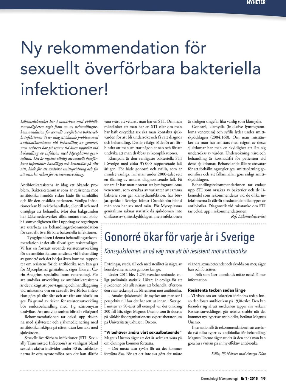 Vi ser idag ett ökande problem med antibiotikaresistens vid behandling av gonorré, men resistens har på senare tid även uppträtt vid behandling av infektion med Mycoplasma genitalium.