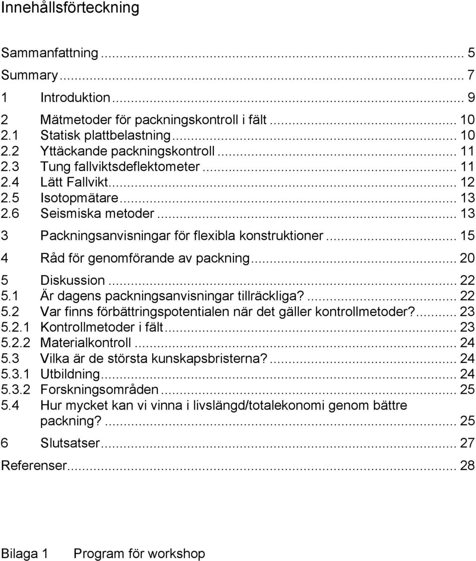 .. 15 4 Råd för genomförande av packning... 20 5 Diskussion... 22 5.1 Är dagens packningsanvisningar tillräckliga?... 22 5.2 Var finns förbättringspotentialen när det gäller kontrollmetoder?... 23 5.