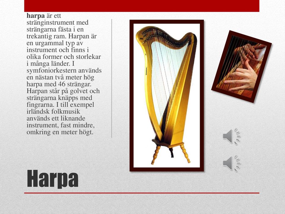 I symfoniorkestern används en nästan två meter hög harpa med 46 strängar.