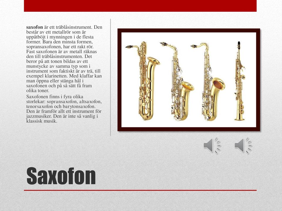 Det beror på att tonen bildas av ett munstycke av samma typ som i instrument som faktiskt är av trä, till exempel klarinetten.