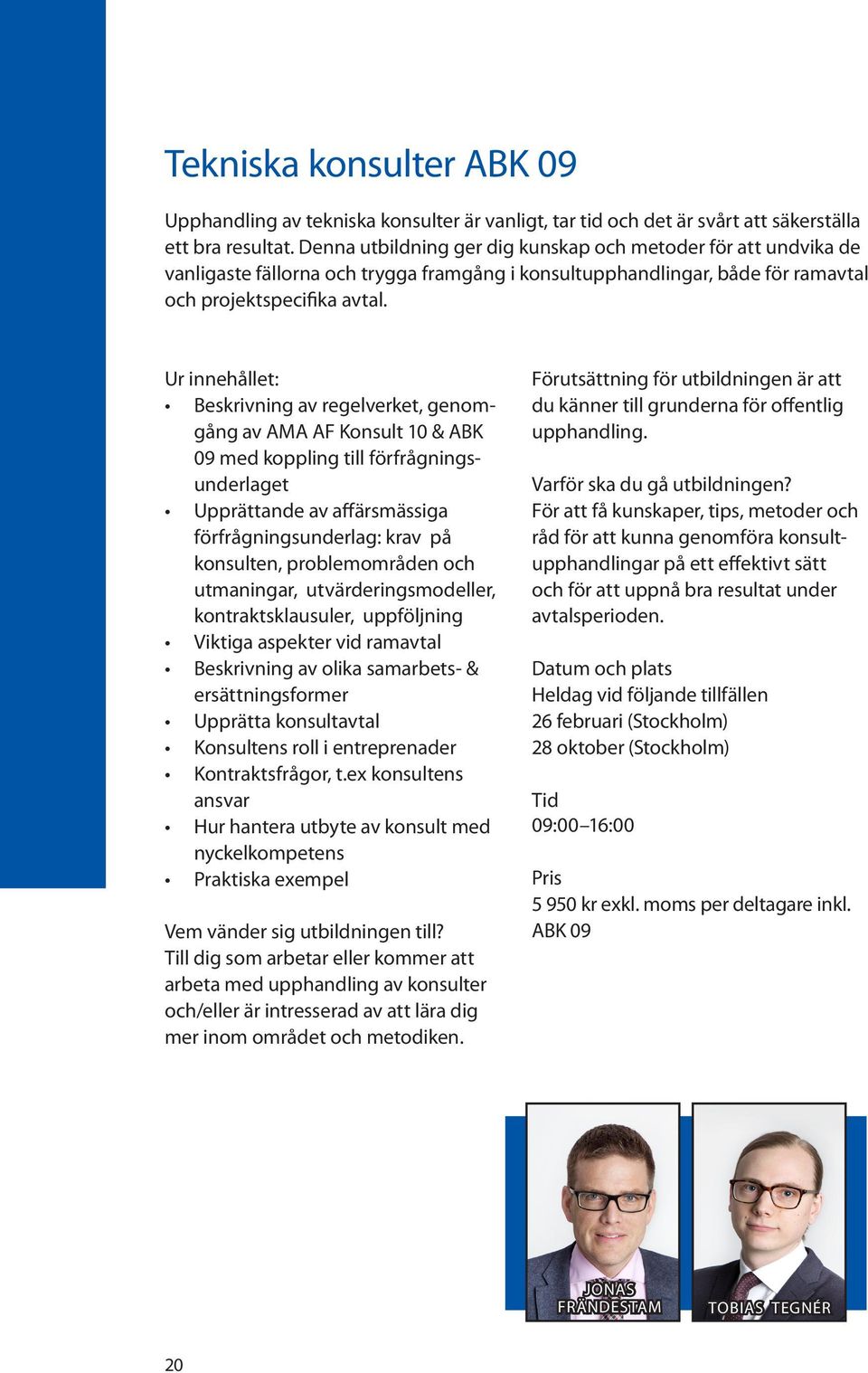 Ur innehållet: Beskrivning av regelverket, genomgång av AMA AF Konsult 10 & ABK 09 med koppling till förfrågningsunderlaget Upprättande av affärsmässiga förfrågningsunderlag: krav på konsulten,