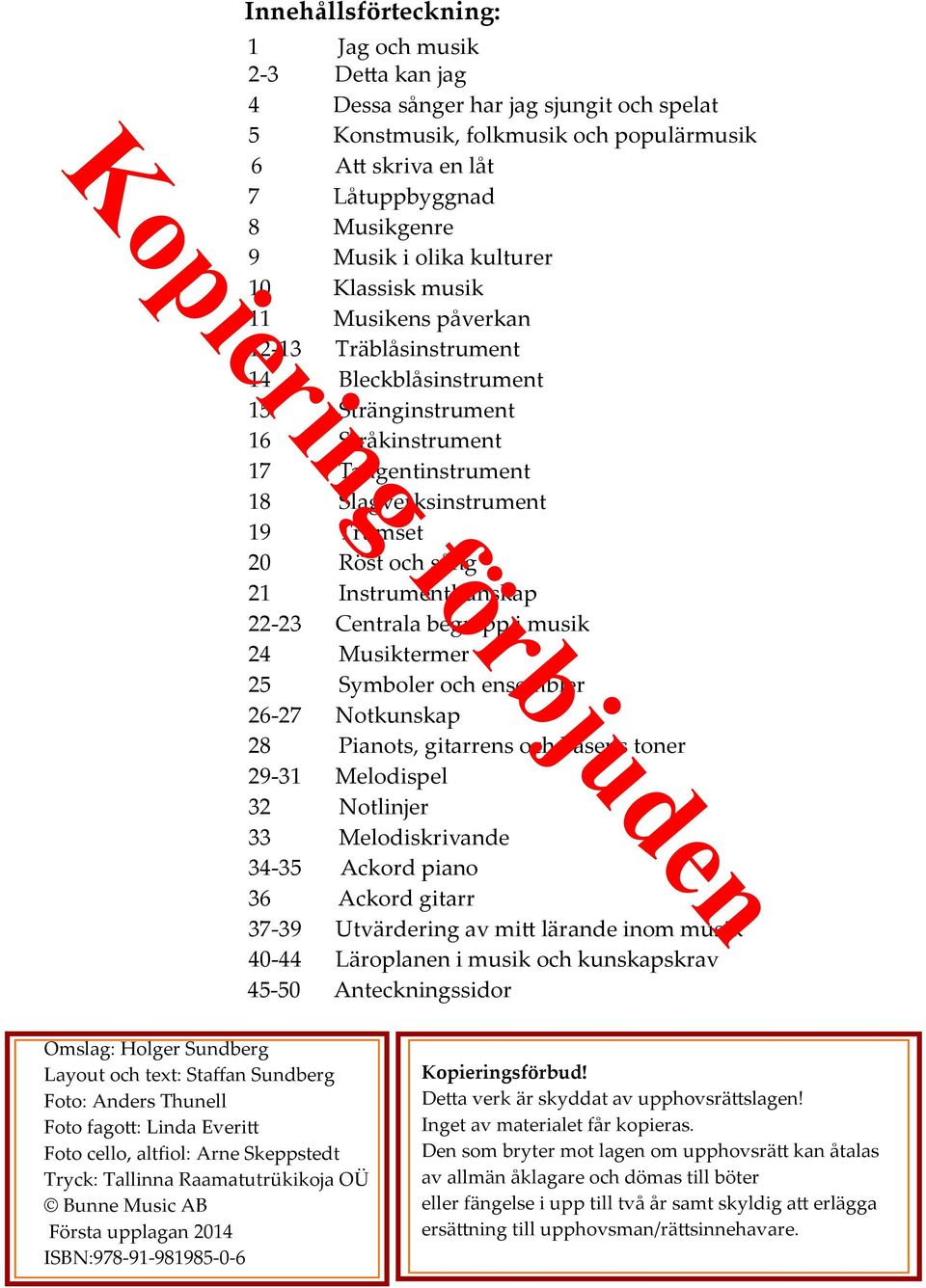 Röst och sång 21 Instrumentkunskap 22-23 Centrala begrepp i musik 24 Musiktermer 25 Symboler och ensembler 26-27 Notkunskap 28 Pianots, gitarrens och basens toner 29-31 Melodispel 32 Notlinjer 33