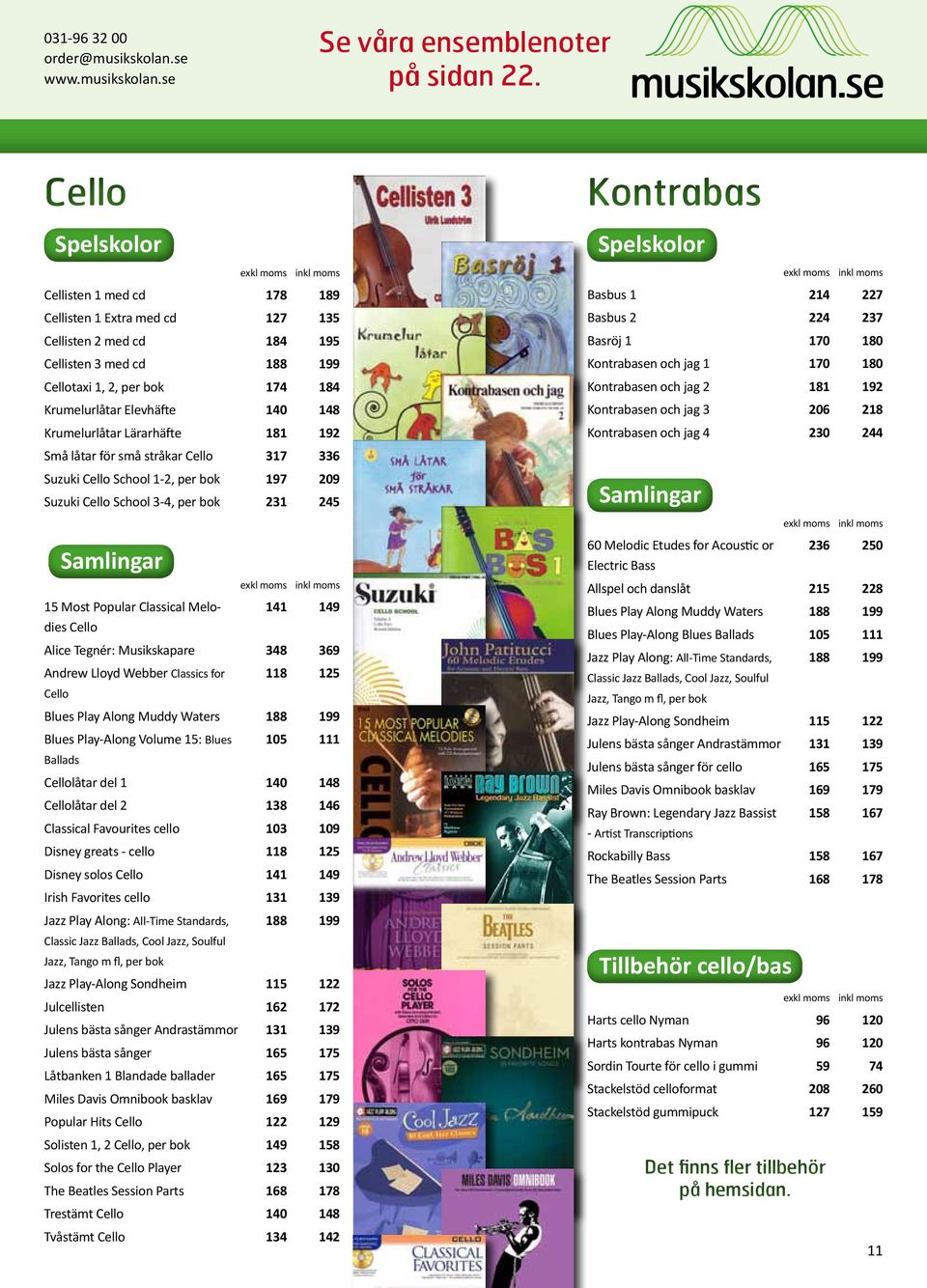 Krumelurlåtar Lärarhäfte 181 192 Små låtar för små stråkar Cello 317 336 Suzuki Cello School 1-2, per bok 197 209 Suzuki Cello School 3-4, per bok 231 245 15 Most Popular Classical Melodies Cello 141